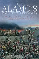 Les défenseurs oubliés d'Alamo - L'histoire remarquable des Irlandais pendant la révolution texane - Alamo's Forgotten Defenders - The Remarkable Story of the Irish During the Texas Revolution