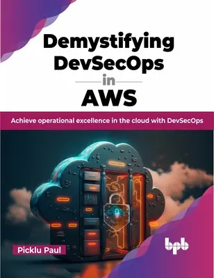 Démystifier les Devsecops dans Aws : Atteindre l'excellence opérationnelle dans le nuage avec Devsecops - Demystifying Devsecops in Aws: Achieve Operational Excellence in the Cloud with Devsecops