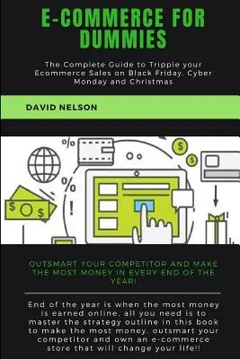 Le commerce électronique pour les nuls : Le guide complet pour tripler vos ventes de commerce électronique le vendredi noir, le lundi cybernétique et à Noël - Ecommerce for dummies: The Complete Guide to Tripple your E-commerce Sales on Black Friday, Cyber Monday and Christmas