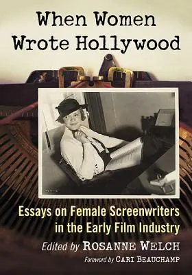 Quand les femmes écrivaient Hollywood : Essais sur les femmes scénaristes dans les débuts de l'industrie cinématographique - When Women Wrote Hollywood: Essays on Female Screenwriters in the Early Film Industry