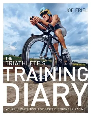 Le journal d'entraînement du triathlète : Votre outil ultime pour des courses plus rapides et plus fortes, 2e éd. - The Triathlete's Training Diary: Your Ultimate Tool for Faster, Stronger Racing, 2nd Ed.