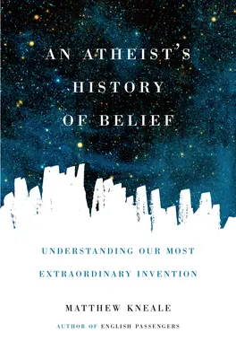 L'histoire des croyances d'un athée : Comprendre notre invention la plus extraordinaire - An Atheist's History of Belief: Understanding Our Most Extraordinary Invention