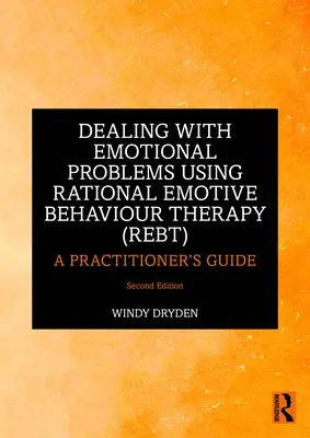 Traiter les problèmes émotionnels à l'aide de la thérapie comportementale rationnelle et émotive (Rebt) : Guide du praticien - Dealing with Emotional Problems Using Rational Emotive Behaviour Therapy (Rebt): A Practitioner's Guide