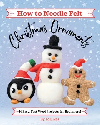 Comment feutrer des ornements de Noël : 14 projets de laine faciles et rapides pour les débutants - How to Needle Felt Christmas Ornaments: 14 Easy, Fast Wool Projects for Beginners