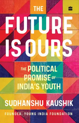 L'avenir nous appartient : La promesse politique de la jeunesse indienne - The Future Is Ours: The Political Promise of India's Youth