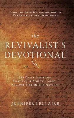 Le Dévotionnel du Revivaliste : 365 Ignitions quotidiennes qui vous équipent pour porter le feu du réveil dans les nations. - The Revivalist's Devotional: 365 Daily Ignitions That Equip You to Carry Revival Fire in the Nations