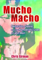 Mucho Macho - Seduction, Desire, and the Homoerotic Lives of Latin Men (en anglais) - Mucho Macho - Seduction, Desire, and the Homoerotic Lives of Latin Men