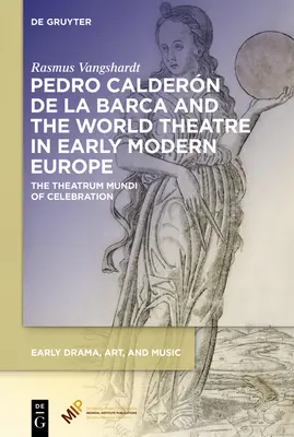 Pedro Caldern de la Barca et le théâtre mondial dans l'Europe du début des temps modernes : Le Theatrum Mundi de la célébration - Pedro Caldern de la Barca and the World Theatre in Early Modern Europe: The Theatrum Mundi of Celebration