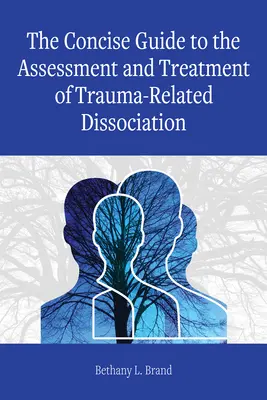 Guide concis pour l'évaluation et le traitement de la dissociation liée au traumatisme - The Concise Guide to the Assessment and Treatment of Trauma-Related Dissociation