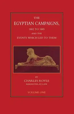 CAMPAGNES EGYPTIENNES, 1882-1885 ET LES ÉVÉNEMENTS QUI Y ONT MENÉ Volume 1 - EGYPTIAN CAMPAIGNS, 1882-1885 AND THE EVENTS WHICH LED TO THEM Volume One