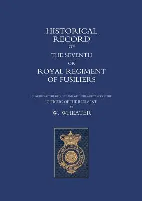 Archives historiques du septième régiment ou Royal Regiment of Fusiliers - Historical Records of the Seventh or Royal Regiment of Fusiliers