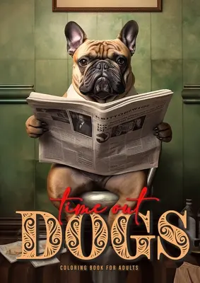 Livre de coloriage Time Out Dogs pour adultes : Livre de coloriage pour adultes : Chiens drôles Livre de coloriage pour adultes Chiens en niveaux de gris Livre de coloriage A4 52P - Time Out Dogs Coloring Book for Adults: Funny Dogs Coloring Book for Adults Grayscale Dogs Coloring Book A4 52P