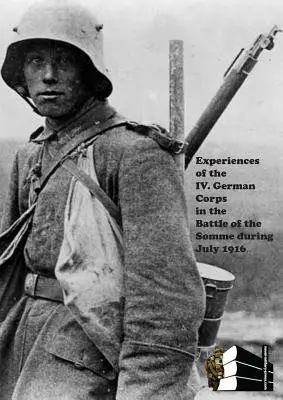 Expériences du IVe corps allemand dans la bataille de la Somme en juillet 1916. - Experiences of the IV German Corps in the Battle of the Somme During July 1916.