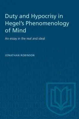 Le devoir et l'hypocrisie dans la phénoménologie de l'esprit de Hegel : Un essai sur le réel et l'idéal - Duty and Hypocrisy in Hegel's Phenomenology of Mind: An essay in the real and ideal