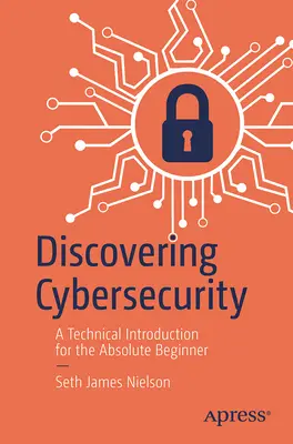 Découvrir la cybersécurité : Une introduction technique pour le débutant absolu - Discovering Cybersecurity: A Technical Introduction for the Absolute Beginner