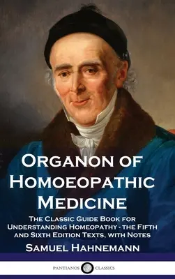 Organon de la médecine homéopathique : Le guide classique pour comprendre l'homéopathie - les textes des cinquième et sixième éditions, avec des notes - Organon of Homoeopathic Medicine: The Classic Guide Book for Understanding Homeopathy - the Fifth and Sixth Edition Texts, with Notes