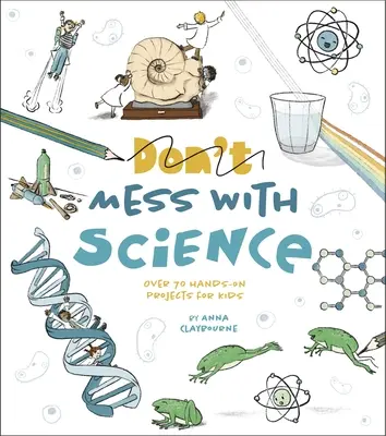 Les sciences en pagaille : Plus de 70 projets pratiques pour les enfants - Mess with Science: Over 70 Hands-On Projects for Kids