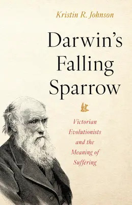 La chute du moineau de Darwin : Les évolutionnistes victoriens et le sens de la souffrance - Darwin's Falling Sparrow: Victorian Evolutionists and the Meaning of Suffering