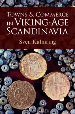 Villes et commerce dans la Scandinavie de l'âge des Vikings (Kalmring Sven (Zentrum fur Baltische und Skandinavische Archaologie (ZBSA) Schleswig Germany)) - Towns and Commerce in Viking-Age Scandinavia (Kalmring Sven (Zentrum fur Baltische und Skandinavische Archaologie (ZBSA) Schleswig Germany))