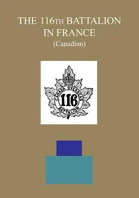 LE 116e BATAILLON EN FRANCE (canadien) - THE 116th BATTALION IN FRANCE (Canadian)