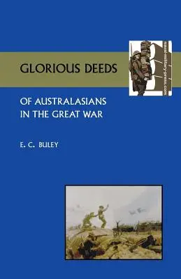 Glorious Deeds of Australasians in the Great War (Les exploits glorieux des Australiens pendant la Grande Guerre) - Glorious Deeds of Australasians in the Great War