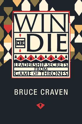 Gagner ou mourir : les secrets de leadership de Game of Thrones - Win or Die: Leadership Secrets from Game of Thrones