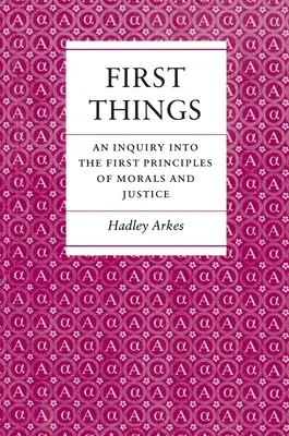 Les premières choses : Une enquête sur les premiers principes de la morale et de la justice - First Things: An Inquiry Into the First Principles of Morals and Justice