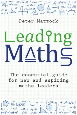 Leading Maths : The Essential Guide for New and Aspiring Maths Leaders (Guide essentiel pour les nouveaux enseignants de mathématiques et ceux qui aspirent à le devenir) - Leading Maths: The Essential Guide for New and Aspiring Maths Leaders