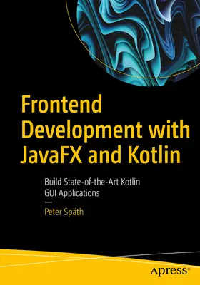Frontend Development with Javafx and Kotlin : Build State-Of-The-Art Kotlin GUI Applications (en anglais) - Frontend Development with Javafx and Kotlin: Build State-Of-The-Art Kotlin GUI Applications