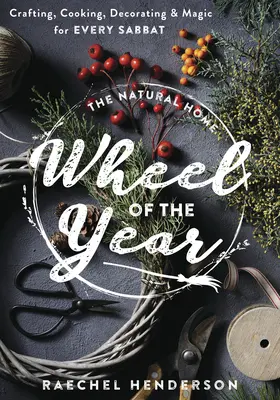 La roue de l'année pour les maisons naturelles : Artisanat, cuisine, décoration et magie pour chaque sabbat - The Natural Home Wheel of the Year: Crafting, Cooking, Decorating & Magic for Every Sabbat