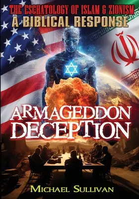 Armageddon Deception L'eschatologie de l'islam et du sionisme Une réponse biblique - Armageddon Deception The Eschatology of Islam & Zionism A Biblical Response