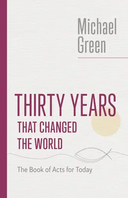 Trente années qui ont changé le monde : Le livre des Actes des Apôtres pour aujourd'hui - Thirty Years That Changed the World: The Book of Acts for Today