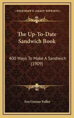 Das topaktuelle Sandwich-Buch: 400 Arten, ein Sandwich zuzubereiten (1909) - The Up-To-Date Sandwich Book: 400 Ways to Make a Sandwich (1909)