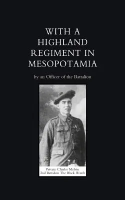 Avec un régiment des Highlands (2e bataillon des Black Watch) en Mésopotamie - With a Highland Regiment (2nd Battalion the Black Watch ) in Mesopotamia