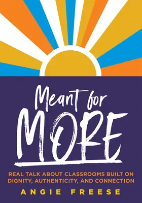 Meant for More : Un vrai discours sur les salles de classe construites sur la dignité, l'authenticité et la connexion (Vaincre l'inégalité dans l'éducation et garantir l'égalité des chances) - Meant for More: Real Talk about Classrooms Built on Dignity, Authenticity, and Connection (Overcome Educational Inequity and Ensure Au