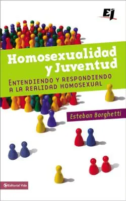 Homosexualidad Y Juventud : Entendiendo Y Respondiendo a la Realidad Homosexual - Homosexualidad Y Juventud: Entendiendo Y Respondiendo a la Realidad Homosexual