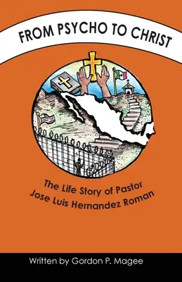 Du psychopathe au Christ : L'histoire de la vie du pasteur Jose Luis Hernandez Roman - From Psycho to Christ: The Life Story of Pastor Jose Luis Hernandez Roman