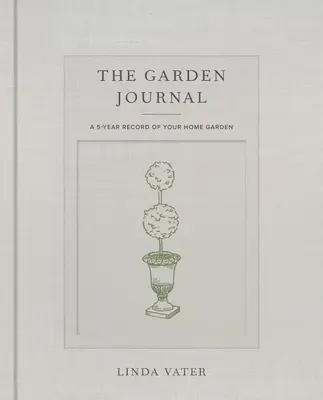 Le journal du jardin : Un registre de 5 ans de votre jardin d'intérieur - The Garden Journal: A 5-Year Record of Your Home Garden