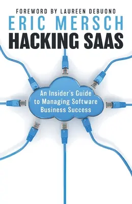 Hacking SaaS : Un guide de l'initié pour gérer le succès de l'entreprise de logiciels - Hacking SaaS: An Insider's Guide to Managing Software Business Success