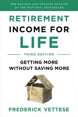 Le revenu de retraite pour la vie : Obtenir plus sans épargner plus (troisième édition) - Retirement Income for Life: Getting More Without Saving More (Third Edition)