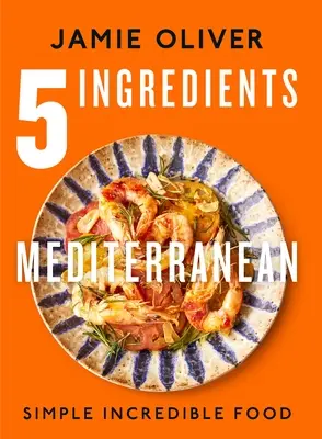 5 Ingredients Mediterranean : Simple Incredible Food [American Measurements] (en anglais) - 5 Ingredients Mediterranean: Simple Incredible Food [American Measurements]