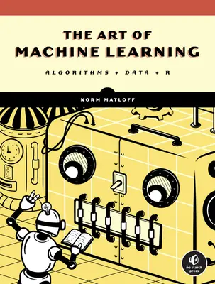 L'art de l'apprentissage automatique : Un guide pratique de l'apprentissage automatique avec R - The Art of Machine Learning: A Hands-On Guide to Machine Learning with R