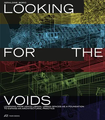 À la recherche des vides : Apprendre des espaces urbains liminaux d'Asie comme base pour développer une pratique architecturale - Looking for the Voids: Learning from Asia's Liminal Urban Spaces as a Foundation to Expand an Architectural Practice