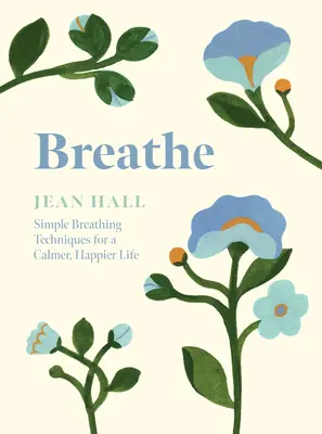 Respirer : Des techniques de respiration simples pour une vie plus calme et plus heureuse - Breathe: Simple Breathing Techniques for a Calmer, Happier Life