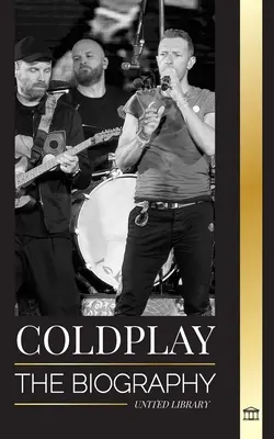 Coldplay : La biographie d'un groupe de rock britannique et de ses spectaculaires tournées mondiales - Coldplay: The Biography of a British Rock Band and their Spectacular Worldtours