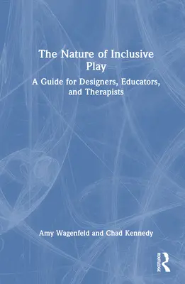 La nature du jeu inclusif : Un guide pour les concepteurs, les éducateurs et les thérapeutes - The Nature of Inclusive Play: A Guide for Designers, Educators, and Therapists