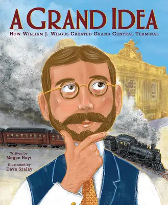 Une grande idée : comment William J. Wilgus a créé Grand Central Terminal - A Grand Idea: How William J. Wilgus Created Grand Central Terminal