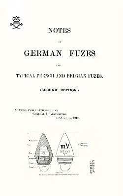 NOTES SUR LES FUZES ALLEMANDES ET LES FUZES TYPIQUES FRANCAISES ET BELGES 1918 ; deuxième édition - NOTES ON GERMAN FUZES AND TYPICAL FRENCH AND BELGIAN FUZES 1918; Second Edition