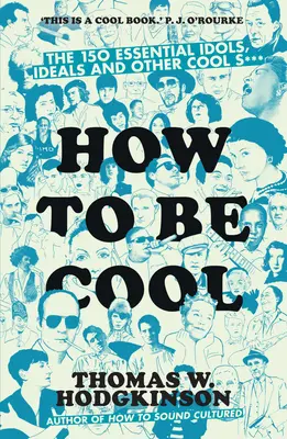 Comment être cool - Les 150 idoles, idéaux et autres trucs cool essentiels - How to be Cool - The 150 Essential Idols, Ideals and Other Cool S***