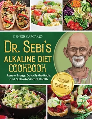 Le livre de cuisine du régime alcalin du Dr Sebi : Renouveler l'énergie, désintoxiquer l'organisme et cultiver une santé éclatante - Dr. Sebi's Alkaline Diet Cookbook: Renew Energy, Detoxify the Body, and Cultivate Vibrant Health